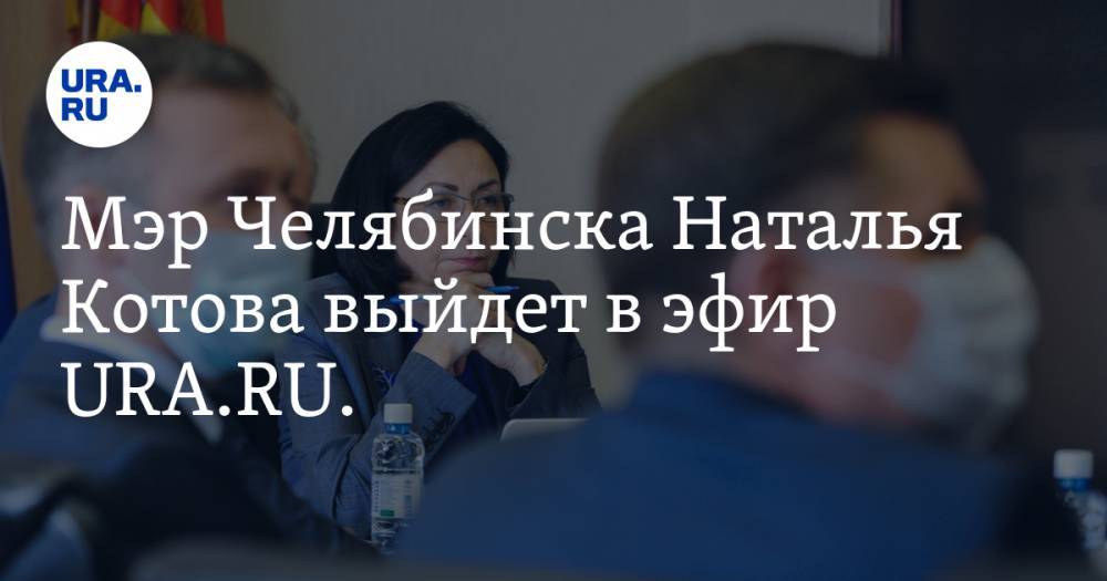 Наталья Котова - Мэр Челябинска Наталья Котова выйдет в эфир URA.RU. Готовьте вопросы — эксклюзивный стрим уже в этот четверг - ura.news - Челябинск