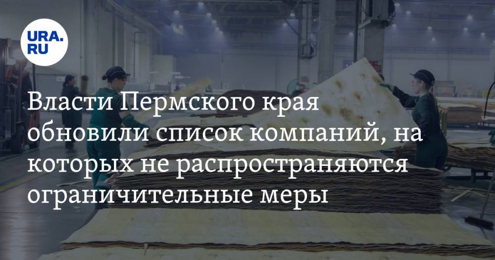 Власти Пермского края обновили список компаний, на которых не распространяются ограничительные меры - ura.news - Пермский край