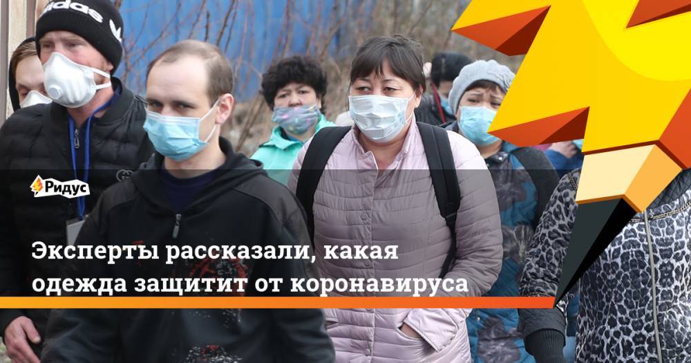 Эксперты рассказали, какая одежда защитит откоронавируса - ridus.ru - Россия
