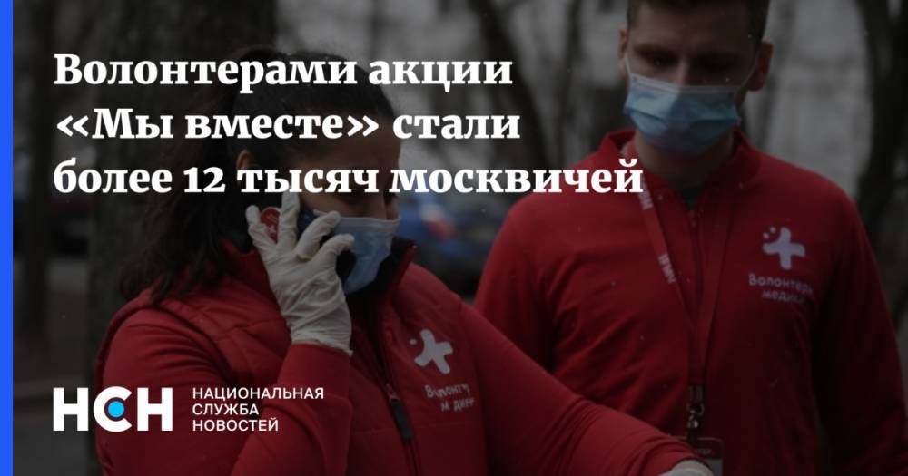 Наталья Сергунина - Волонтерами акции «Мы вместе» стали более 12 тысяч москвичей - nsn.fm - Москва