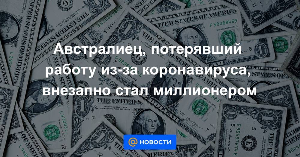 Екатерина Гура - Австралиец, потерявший работу из-за коронавируса, внезапно стал миллионером - news.mail.ru