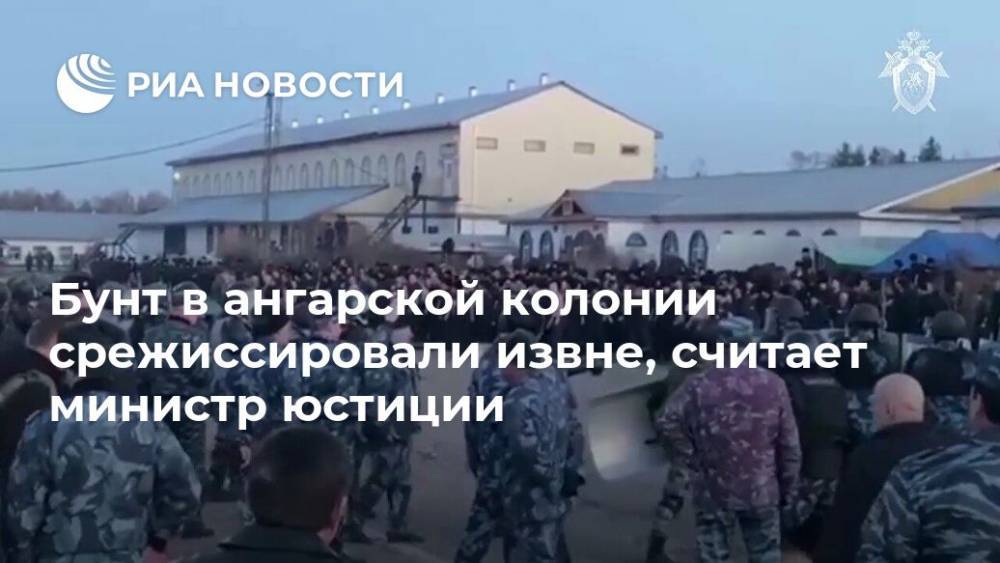 Константин Чуйченко - Бунт в ангарской колонии срежиссировали извне, считает министр юстиции - ria.ru - Москва - Ангарск