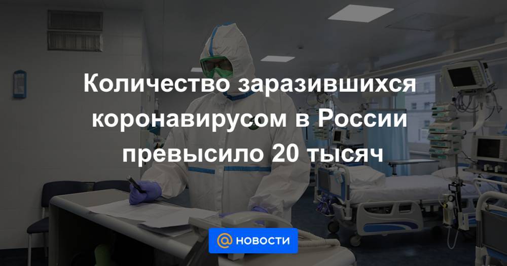 Владимир Путин - Количество заразившихся коронавирусом в России превысило 20 тысяч - news.mail.ru - Москва - Россия - Санкт-Петербург - Московская обл. - респ. Коми - Нижегородская обл.
