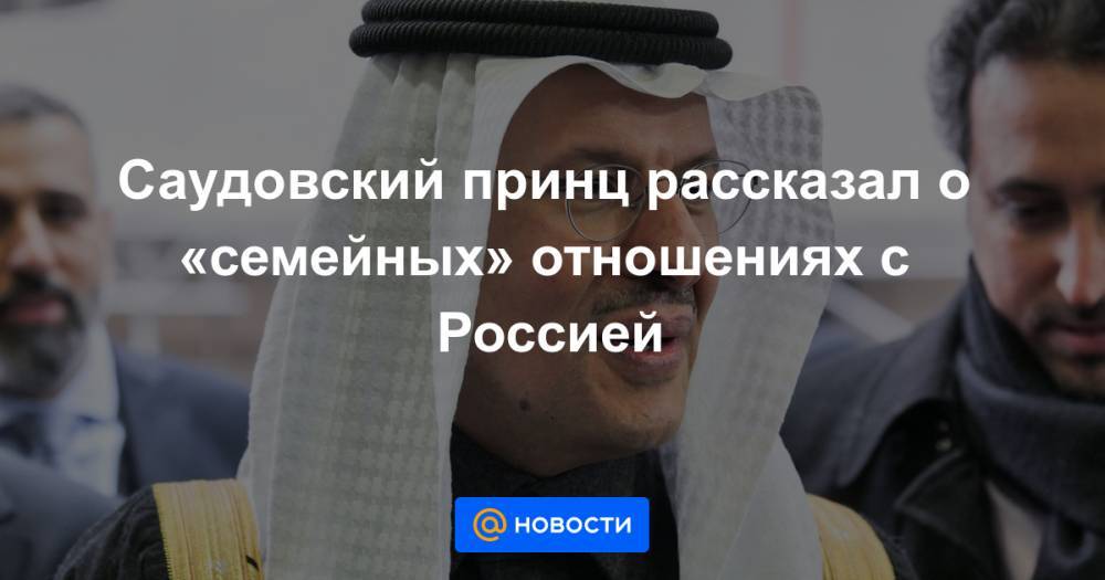 Саудовский принц рассказал о «семейных» отношениях с Россией - news.mail.ru - Россия - США - Саудовская Аравия - Эмираты - Кувейт