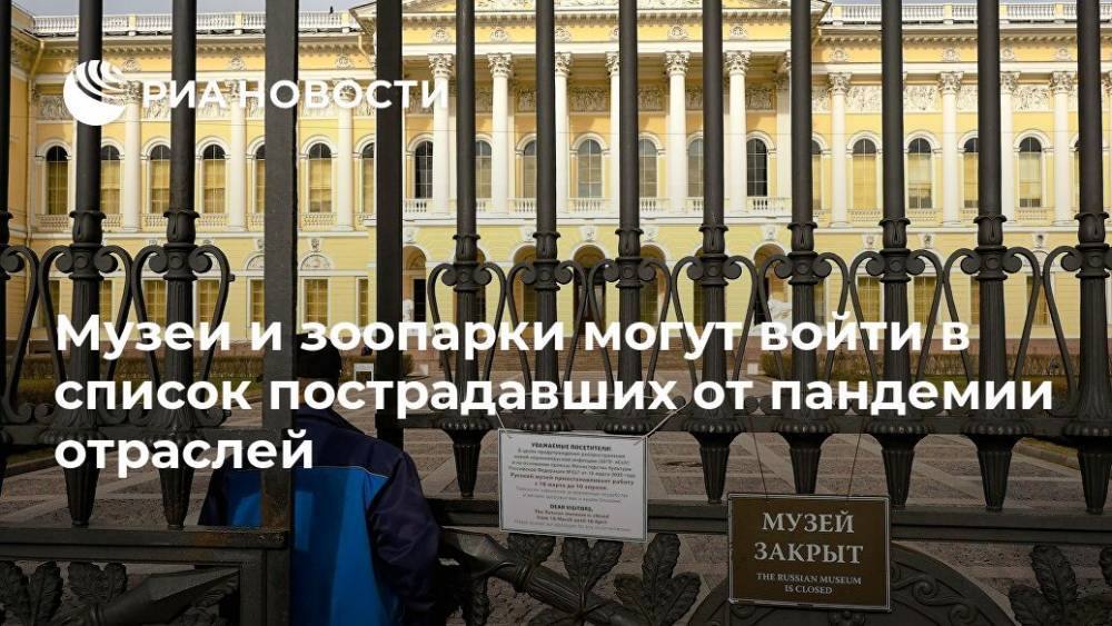 Музеи и зоопарки могут войти в список пострадавших от пандемии отраслей - ria.ru - Москва - Россия