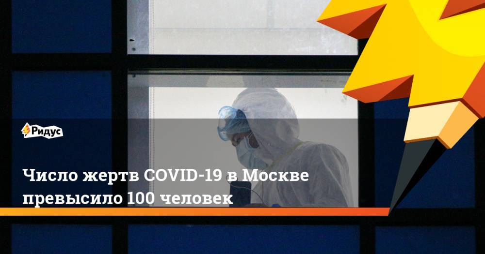 Число жертв COVID-19 в Москве превысило 100 человек - ridus.ru - Москва - Россия