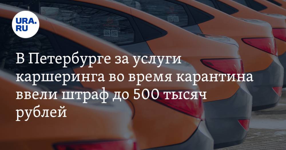 Александр Беглов - Евгений Елин - В Петербурге за услуги каршеринга во время карантина ввели штраф до 500 тысяч рублей - ura.news - Москва - Санкт-Петербург - Московская обл.