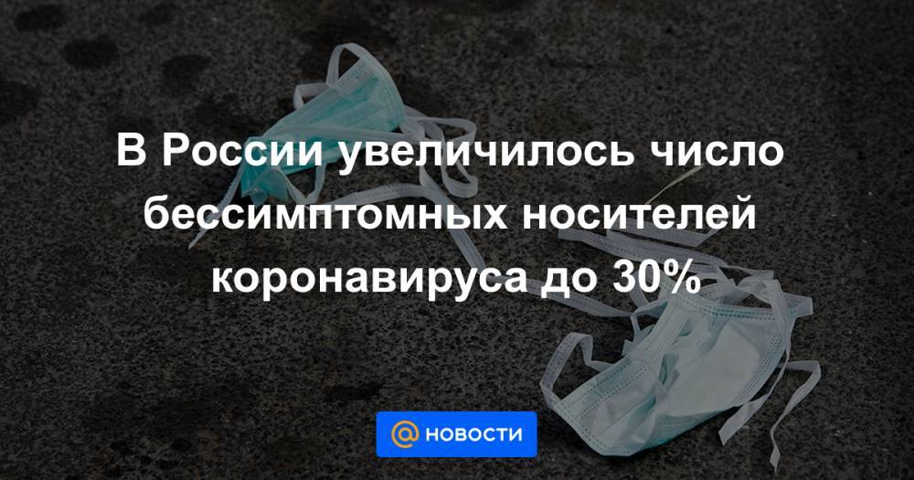Анна Попова - В России увеличилось число бессимптомных носителей коронавируса до 30% - news.mail.ru - Москва - Россия - Московская обл.