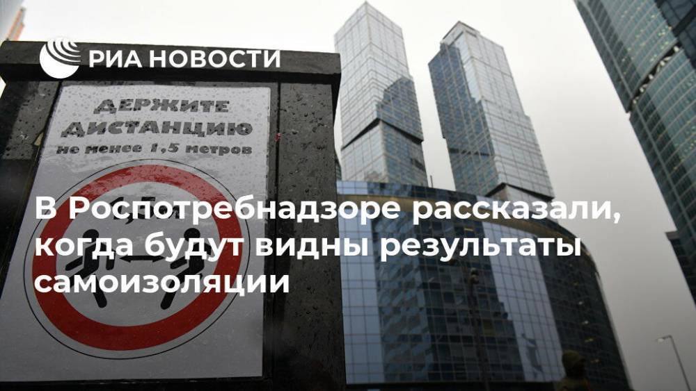 Анна Попова - В Роспотребнадзоре рассказали, когда будут видны результаты самоизоляции - ria.ru - Москва - Россия