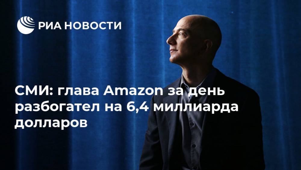 Джефф Безос - СМИ: глава Amazon за день разбогател на 6,4 миллиарда долларов - ria.ru - Москва - США