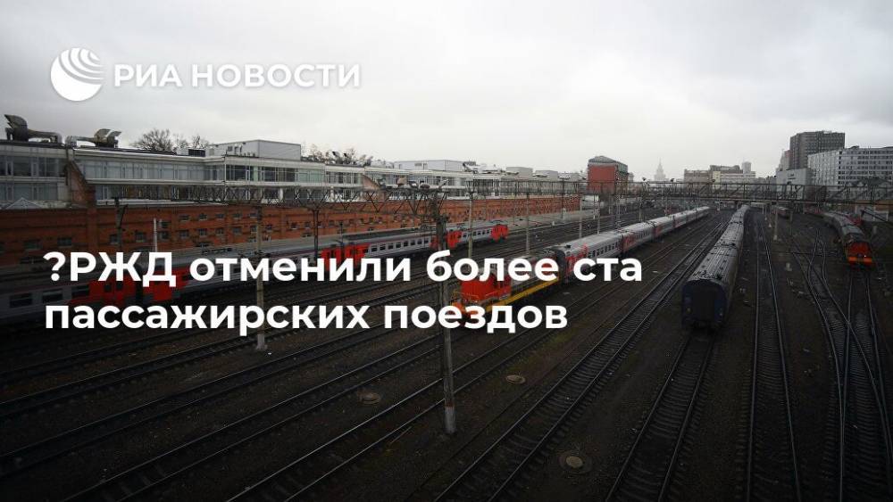 РЖД отменили более ста пассажирских поездов - ria.ru - Москва