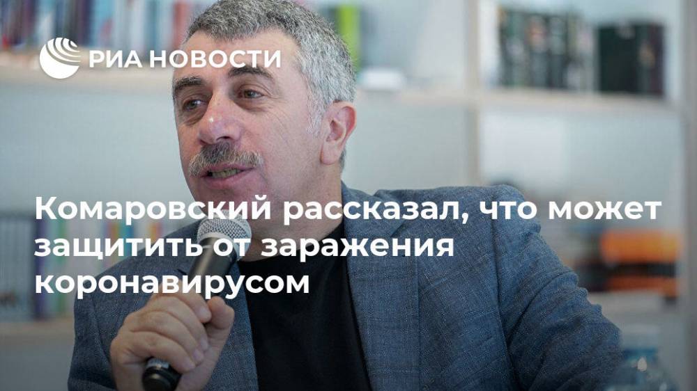 Евгений Комаровский - Комаровский рассказал, что может защитить от заражения коронавирусом - ria.ru - Москва