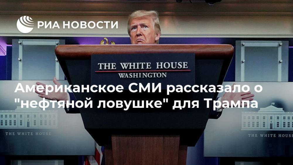 Дональд Трамп - Американское СМИ рассказало о "нефтяной ловушке" для Трампа - ria.ru - Москва - Россия - США - Мексика