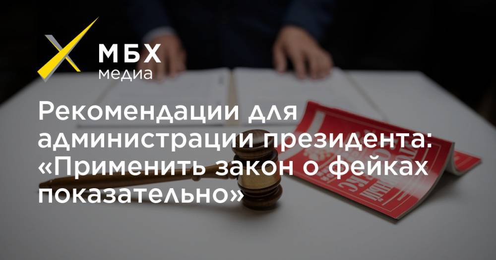 Рекомендации для администрации президента: «Применить закон о фейках показательно» - mbk.news - Россия