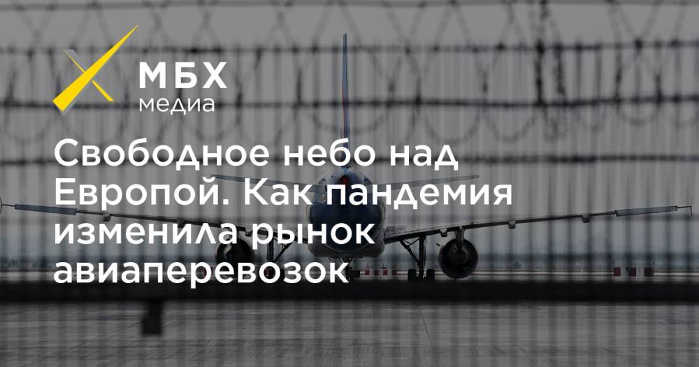 Свободное небо над Европой. Как пандемия изменила рынок авиаперевозок - mbk.news - Россия - Новосибирск - Красноярск