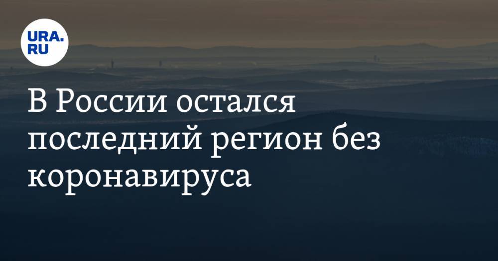 В России остался последний регион без коронавируса - ura.news - Россия - Китай - Казахстан - Кемеровская обл. - Алтайский край - респ. Алтай - респ.Тыва - Монголия - Чукотка - окр.Ненецкий - респ. Хакасия