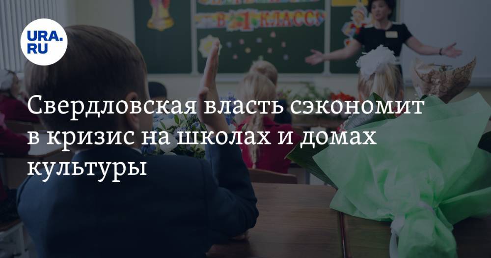 Свердловская власть сэкономит в кризис на школах и домах культуры - ura.news - Екатеринбург