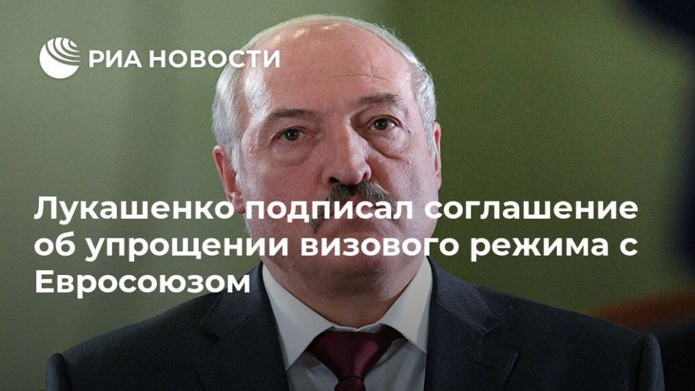 Александр Лукашенко - Лукашенко подписал соглашение об упрощении визового режима с Евросоюзом - ria.ru - Белоруссия - Минск
