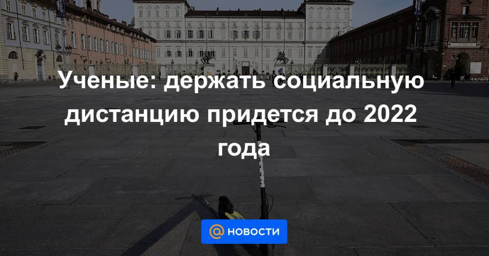 Ученые: держать социальную дистанцию придется до 2022 года - news.mail.ru