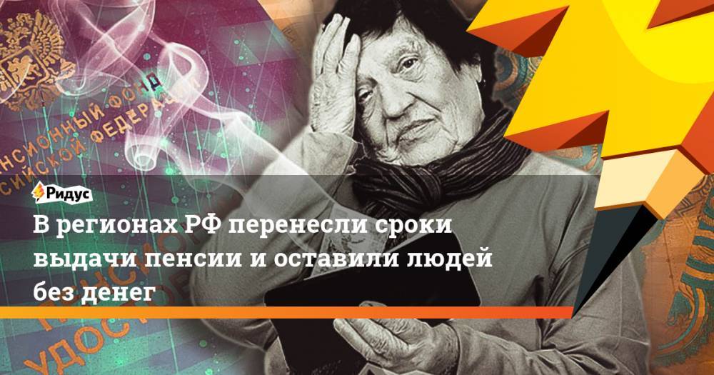 В регионах РФ перенесли сроки выдачи пенсии и оставили людей без денег - ridus.ru - Россия