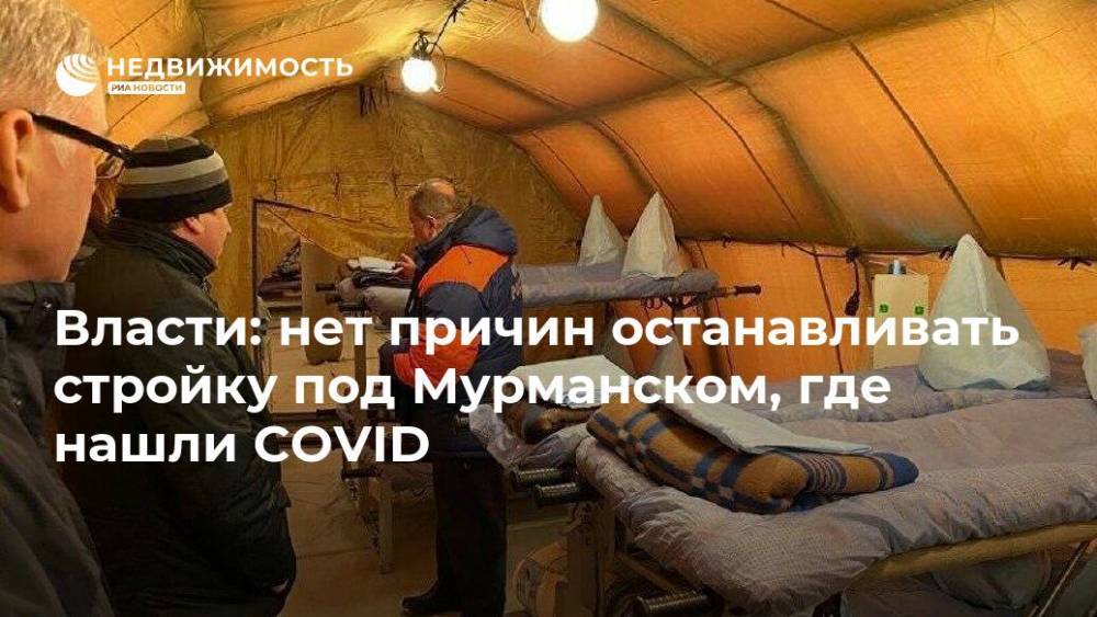 Андрей Чибис - Власти: нет причин останавливать стройку под Мурманском, где нашли COVID - realty.ria.ru - Мурманск - Мурманская обл. - Строительство