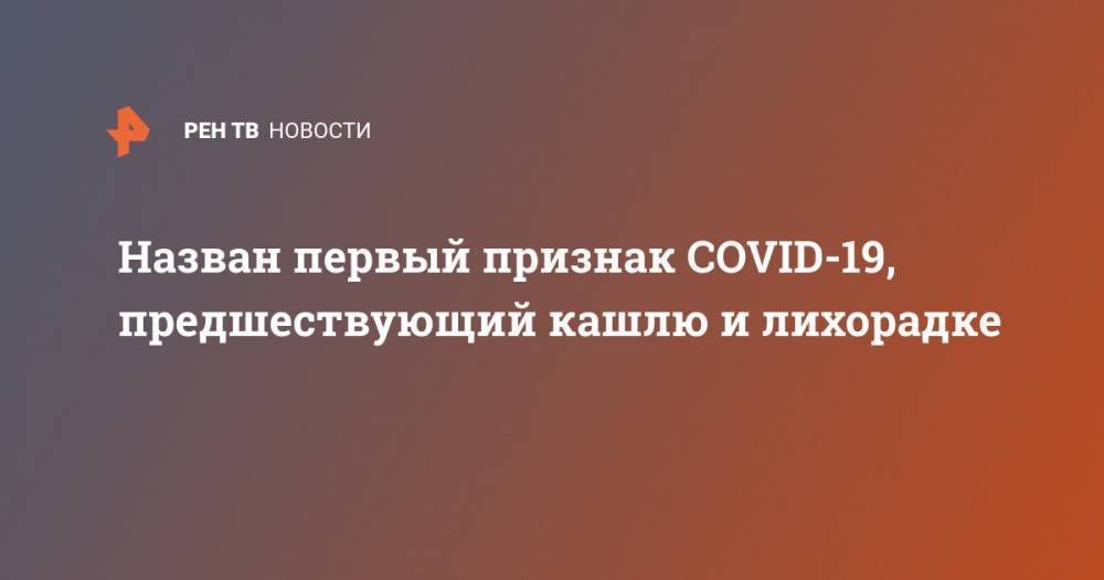 Назван первый признак COVID-19, предшествующий кашлю и лихорадке - ren.tv - Китай - США - шт. Огайо - Ухань