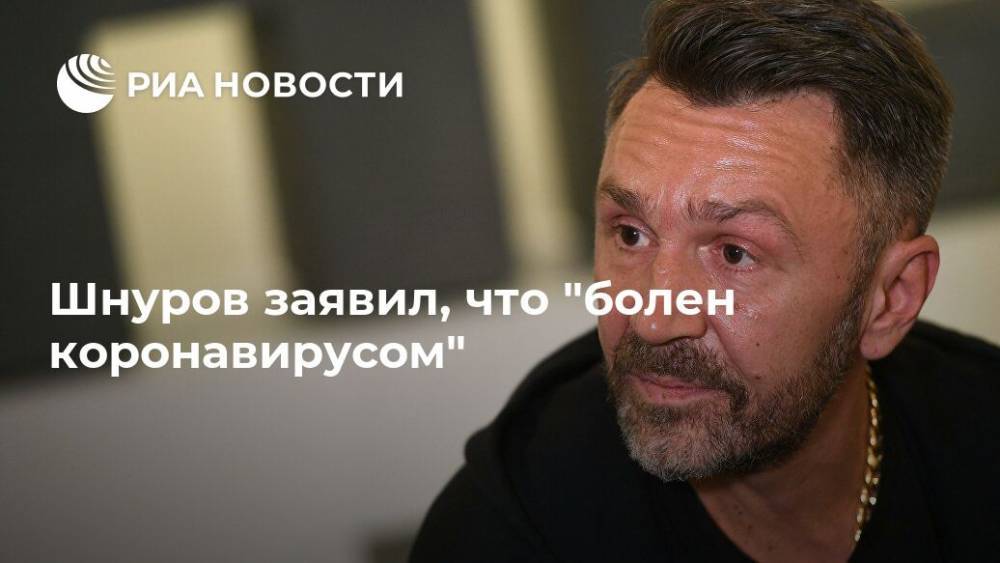 Сергей Шнуров - Александр Кержаков - Шнуров заявил, что "болен коронавирусом" - ria.ru - Москва - Санкт-Петербург