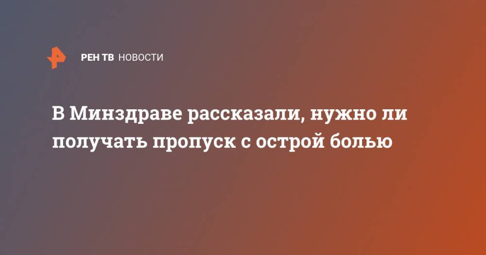 Алексей Кузнецов - В Минздраве рассказали, нужно ли получать пропуск с острой болью - ren.tv - Москва