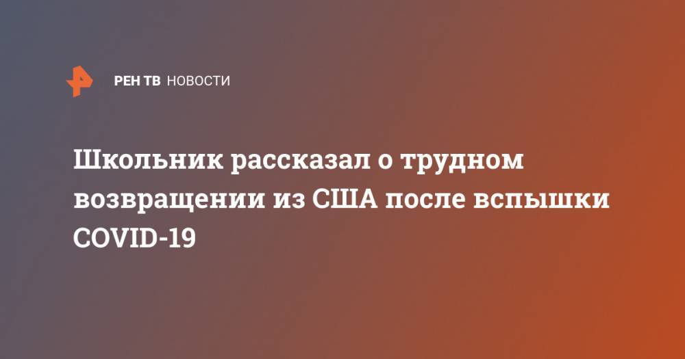 Мария Захарова - Школьник рассказал о трудном возвращении из США после вспышки COVID-19 - ren.tv - Россия - США - шт. Иллинойс