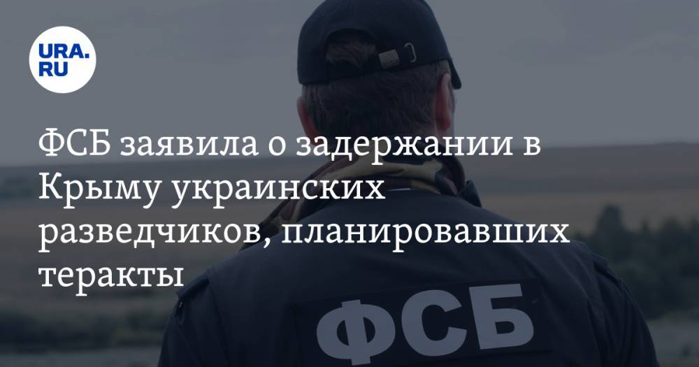 ФСБ заявила о задержании в Крыму украинских разведчиков, планировавших теракты - ura.news - Россия - Украина - Крым - Херсон