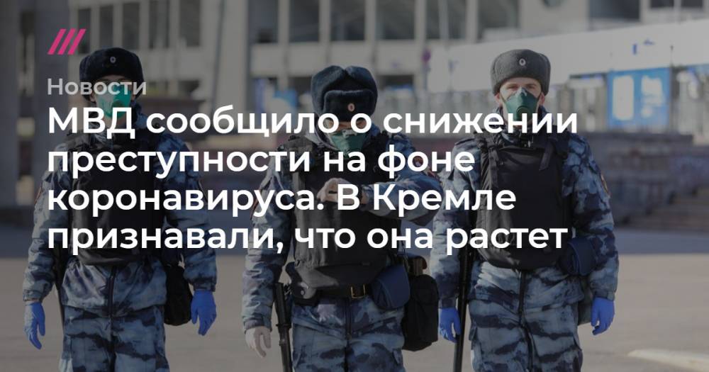Дмитрий Песков - Андрей Никеричев - МВД сообщило о снижении преступности на фоне коронавируса. В Кремле признавали, что она растет - tvrain.ru - Москва