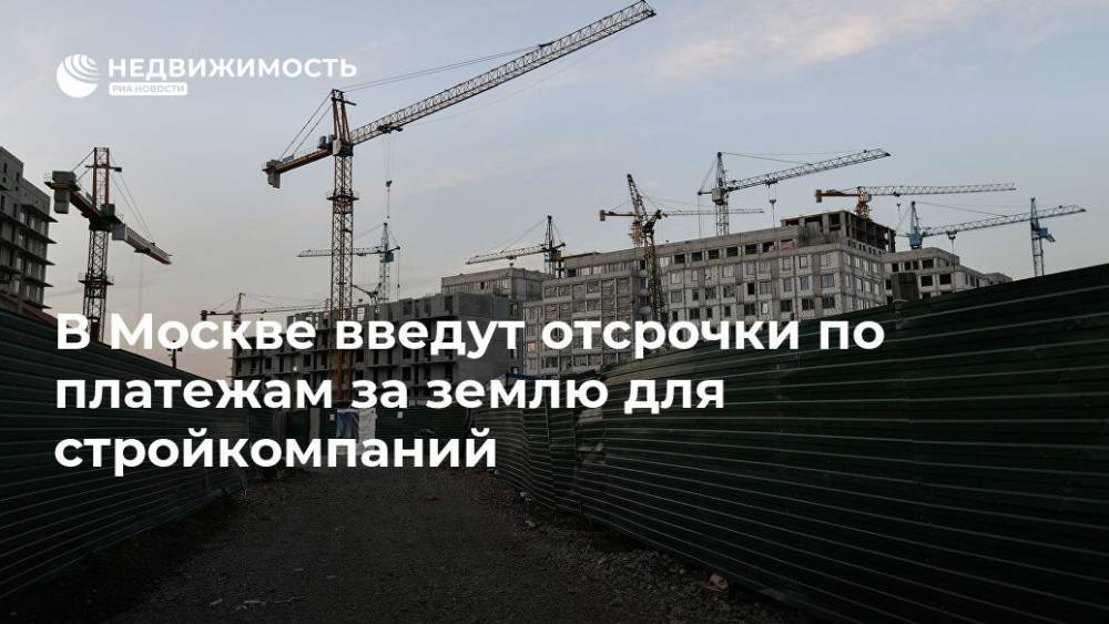 Владимир Ефимов - В Москве введут отсрочки по платежам за землю для стройкомпаний - realty.ria.ru - Москва - Строительство