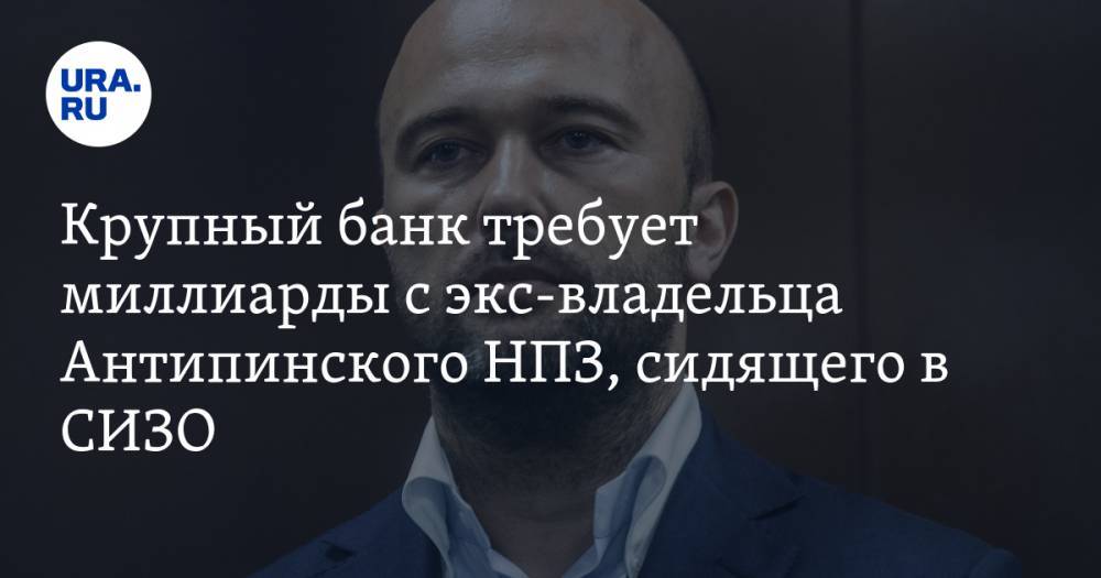 Дмитрий Мазуров - Крупный банк требует миллиарды с экс-владельца Антипинского НПЗ, сидящего в СИЗО - ura.news - Москва