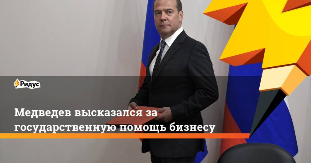 Дмитрий Медведев - Медведев высказался за государственную помощь бизнесу - ridus.ru - Россия