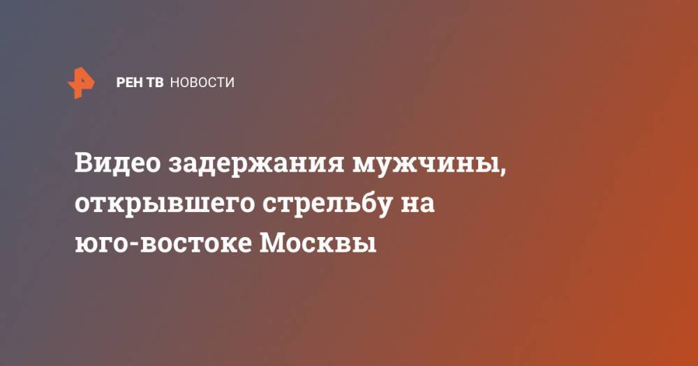 Дмитрий Осипов - Видео задержания мужчины, открывшего стрельбу на юго-востоке Москвы - ren.tv - Москва