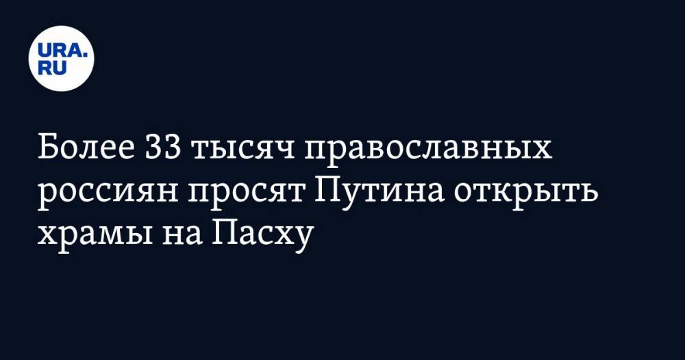 Владимир Путин - Более 33 тысяч православных россиян просят Путина открыть храмы на Пасху - ura.news - Россия - Царьград