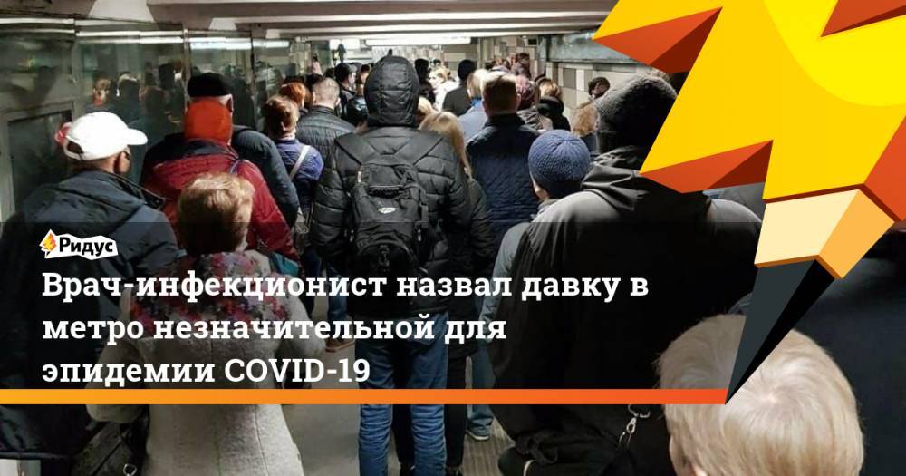 Владимир Соловьев - Владимир Никифоров - Врач-инфекционист назвал давку в метро незначительной для эпидемии COVID-19 - ridus.ru - Россия