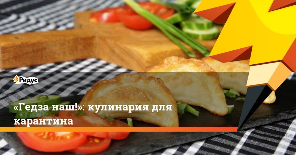 «Гедза наш!»: кулинария для карантина - ridus.ru - Россия