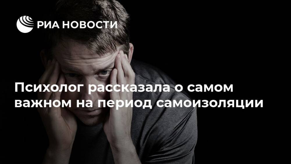 Психолог рассказала о самом важном на период самоизоляции - ria.ru - Москва