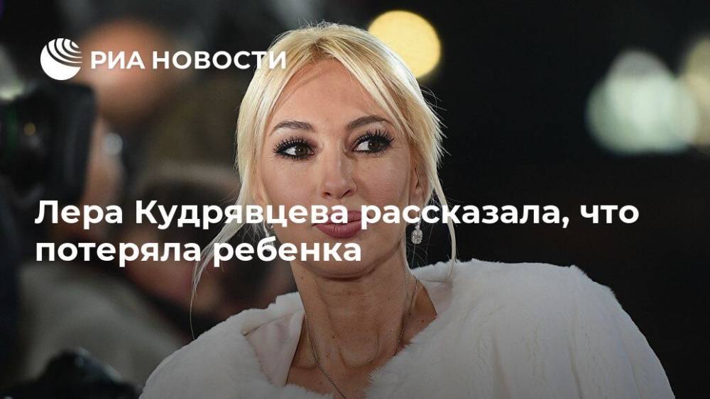Лера Кудрявцева - Лера Кудрявцева рассказала, что потеряла ребенка - ria.ru - Москва