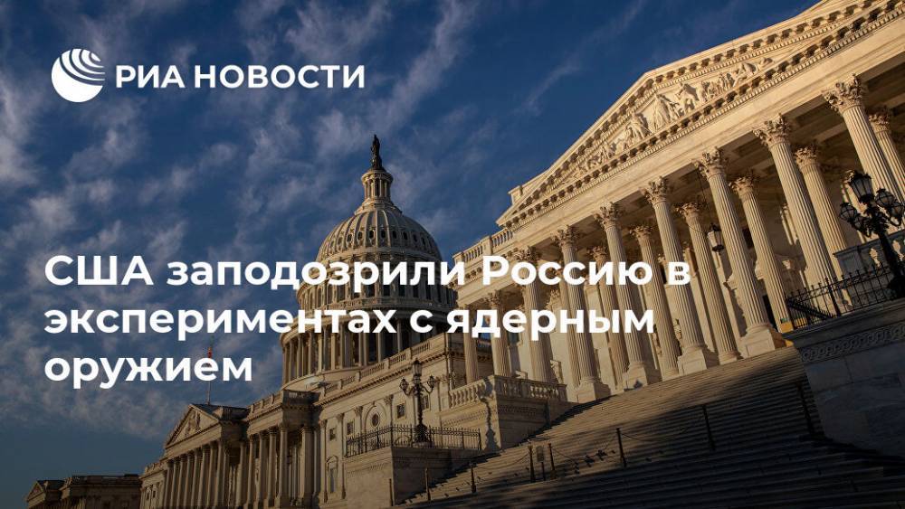 США заподозрили Россию в экспериментах с ядерным оружием - ria.ru - Россия - США - Вашингтон