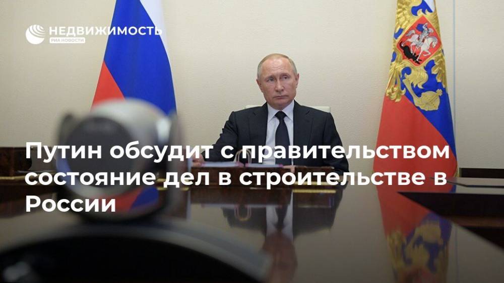 Владимир Путин - Михаил Мишустин - Путин обсудит с правительством состояние дел в строительстве в России - realty.ria.ru - Москва - Россия
