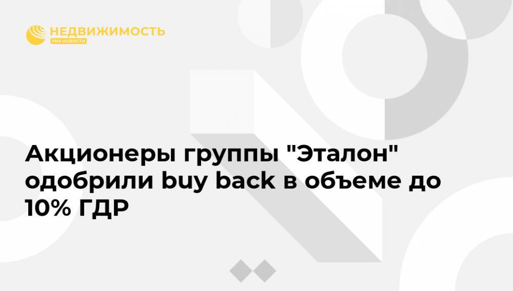 Акционеры группы "Эталон" одобрили buy back в объеме до 10% ГДР - realty.ria.ru - Москва - ГДР