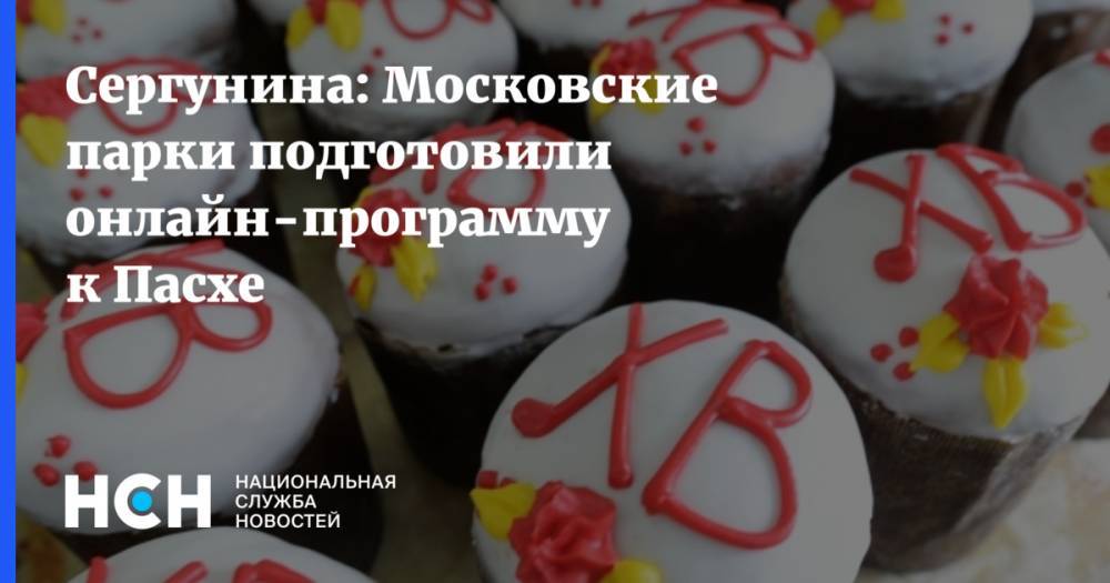 Наталья Сергунина - Сергунина: Московские парки подготовили онлайн-программу к Пасхе - nsn.fm - Москва
