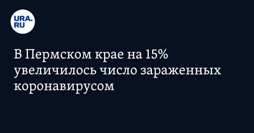 В Пермском крае на 15% увеличилось число зараженных коронавирусом - ura.news - Пермь - Пермский край