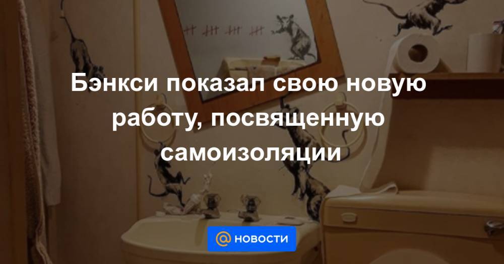 Екатерина Гура - Бэнкси показал свою новую работу, посвященную самоизоляции - news.mail.ru