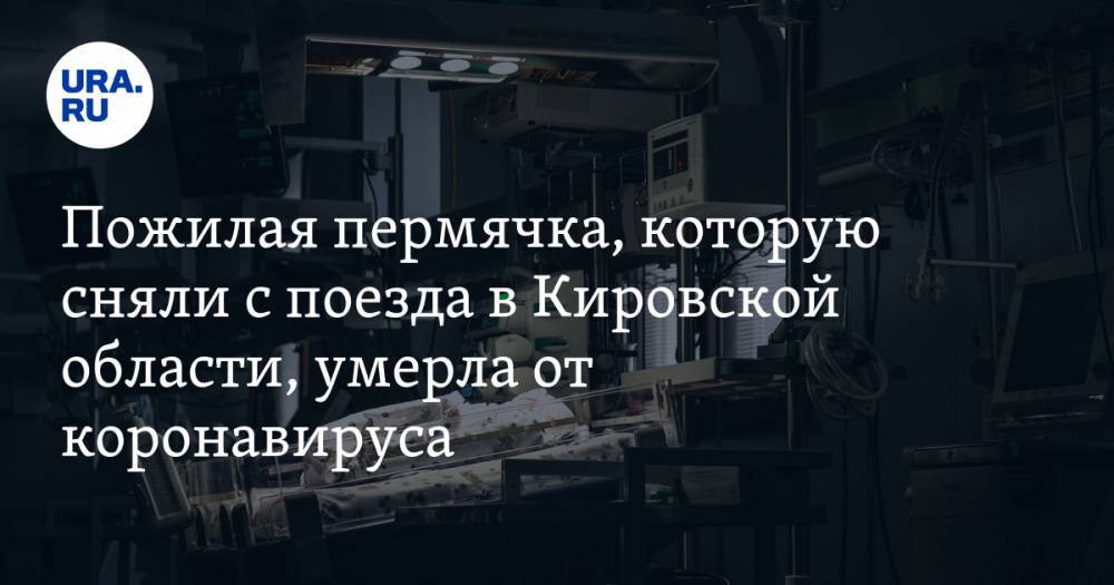 Пожилая пермячка, которую сняли с поезда в Кировской области, умерла от коронавируса - ura.news - Санкт-Петербург - Пермь - Кировская обл. - Пермский край