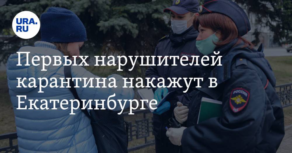 Первых нарушителей карантина накажут в Екатеринбурге. Не все дошли до суда - ura.news - Екатеринбург - Свердловская обл.