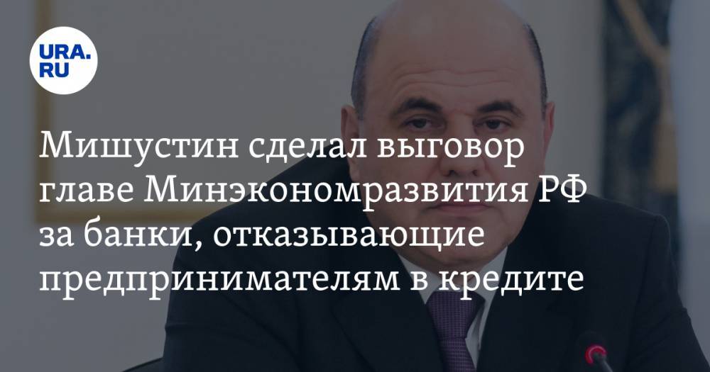 Максим Решетников - Мишустин сделал выговор главе Минэкономразвития РФ за банки, отказывающие предпринимателям в кредите - ura.news - Россия - Царьград