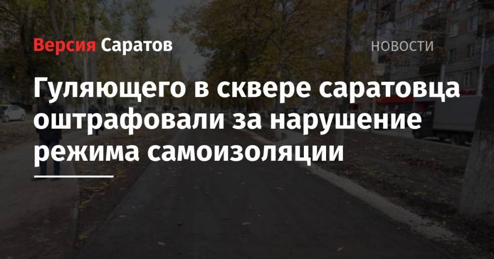 Гуляющего в сквере саратовца оштрафовали за нарушение режима самоизоляции - nversia.ru - Саратовская обл. - Саратов